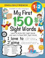 My First 150 Sight Words Workbook: (Ages 6-8) Bilingual (English / French) (Anglais / Fran?ais): Learn to Write 150 and Read 500 Sight Words (Body, Actions, Family, Food, Opposites, Numbers, Shapes, Jobs, Places, Nature, Weather, Time and More!)