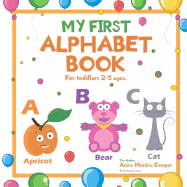 My First Alphabet Book. For Toddlers 2-5 ages old.: A great ABC Book for Kids. Our Alphabet Picture Book for Kids is fun and interesting!