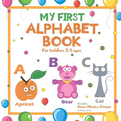 My First Alphabet Book. For Toddlers 2-5 ages old.: A great ABC Book for Kids. Our Alphabet Picture Book for Kids is fun and interesting! - Brown, Julia (Editor), and Cooper, Anna Monica