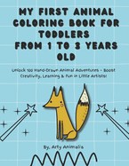 My First Animal Coloring Book for Toddlers from 1 to 3 Years Old": Unlock 100 Hand-Drawn Animal Adventures - Boost Creativity, Learning & Fun in Little Artists!