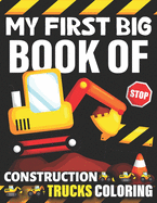 My First Big Book Of Construction Trucks Coloring: Awesome Trash Truck Book Firefighter Truck Coloring Book Fire Truck Coloring Book Construction Truck Coloring Book For Kids Ages 3-9