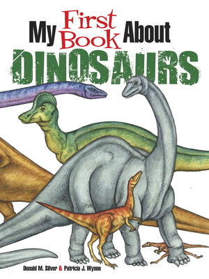 My First Book about Dinosaurs: Color and Learn - Wynne, Patricia J, and Silver, Donald M