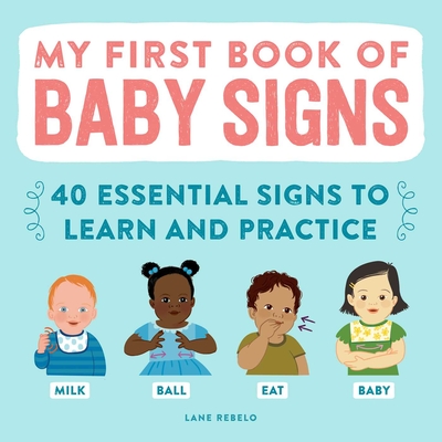 My First Book of Baby Signs: 40 Essential Signs to Learn and Practice - Rebelo, Lane