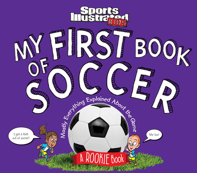 My First Book of Soccer: A Rookie Book (a Sports Illustrated Kids Book) - Sports Illustrated Kids