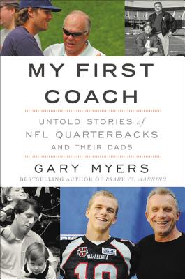 My First Coach: Inspiring Stories of NFL Quarterbacks and Their Dads - Myers, Gary