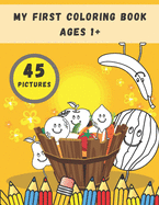 My First Coloring Book Ages 1+: Toddlers and Preschoolers Activity Book: Simple Pictures to Color and Learn for Kids