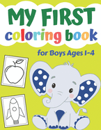 My First Coloring Book For Boys Ages 1-4: Adorable Children's Book with 25 Simple Pictures to Learn and Color - First Doodling For Children Ages 1,2,3,4 - Learning to Paint for Toddler