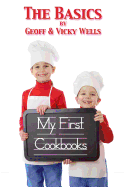 My First Cookbooks The Basics: An Introduction To Cooking - Wells, Vicky, Dr., and Wells, Geoff