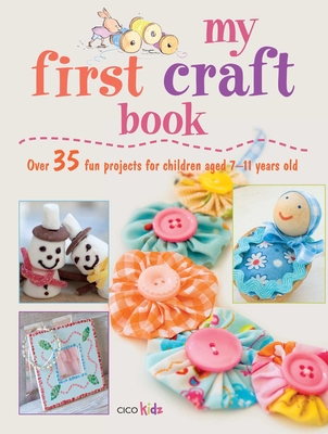My First Craft Book: 25 Easy and Fun Projects for Children Aged 7-11 Years Old - Hardy, Emma