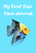 My First Fish Tank Journal: Kid Fish Tank Maintenance Tracker Notebook For All Your Fishes' Needs. Great For Recording Fish Feeding, Water Testing, Water Changes, And Overall Fish Observations.