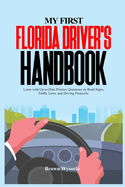 My First Florida Driver's Handbook: Learn with Up-to-Date Practice Questions on Road Signs, Traffic Laws, and Driving Protocols.