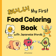 My First Food Coloring Book with Japanese Words: Everyday Foods to Color and Learn Japanese for Toddlers and Kids Ages 2-6