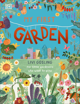 My First Garden: For Little Gardeners Who Want to Grow - Gosling, Livi