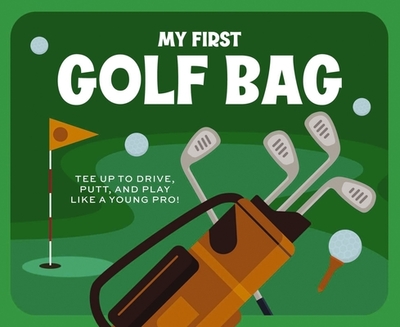 My First Golf Bag: Tee Up to Drive, Putt, and Play Like a Young Pro! - Applesauce Press
