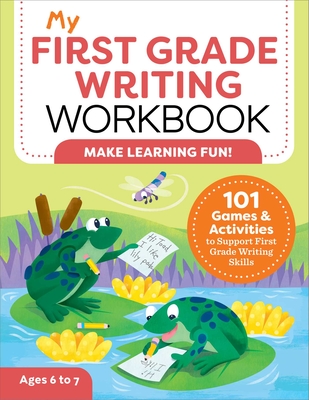 My First Grade Writing Workbook: 101 Games and Activities to Support First Grade Writing Skills - Malloy, Kelly