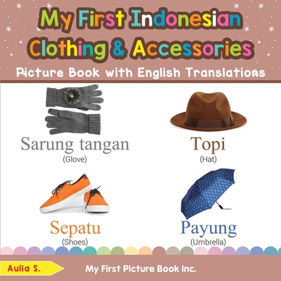 My First Indonesian Clothing & Accessories Picture Book with English Translations: Bilingual Early Learning & Easy Teaching Indonesian Books for Kids - S, Aulia