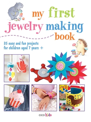 My First Jewelry Making Book: 35 Easy and Fun Projects for Children Aged 7 Years + - Kidz, CICO (Compiled by)