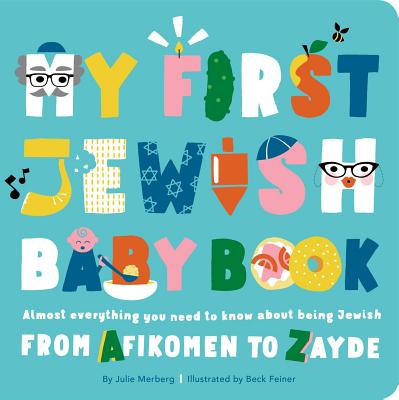 My First Jewish Baby Book: Almost Everything You Need to Know about Being Jewish--From Afikomen to Zayde - Merberg, Julie, and Feiner, Beck (Illustrator)