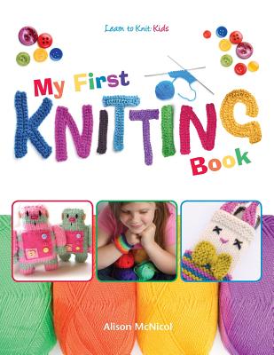My First Knitting Book: Learn To Knit: Kids - McNicol, Alison