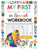 My first learn to write in Spanish workbook: Practice for Kids with Pen Control, Line Tracing, Shapes, Letters, Words and Numbers