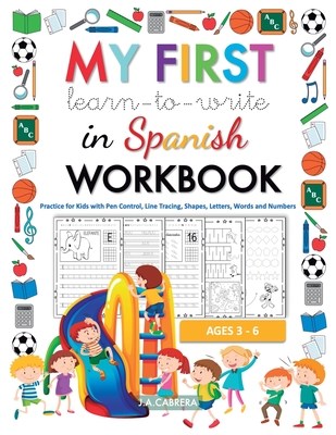 My first learn to write in Spanish workbook: Practice for Kids with Pen Control, Line Tracing, Shapes, Letters, Words and Numbers - J a Cabrera