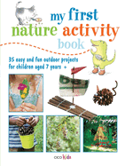 My First Nature Activity Book: 35 Easy and Fun Outdoor Projects for Children Aged 7 Years +