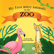 My first noisy animals in the ZOO: The Colors and Sounds books for toddlers