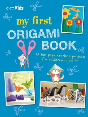 My First Origami Book: 35 Fun Papercrafting Projects for Children Aged 7+ - Kidz, Cico