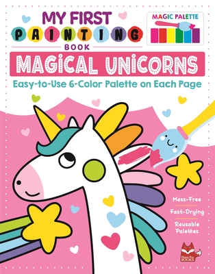 My First Painting Book: Magical Unicorns: Easy-To-Use 6-Color Palette on Each Page - Clorophyl Editions