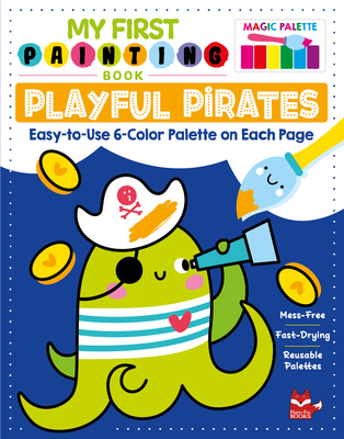 My First Painting Book: Playful Pirates: Easy-To-Use 6-Color Palette on Each Page - Clorophyl Editions