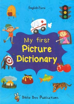 My First Picture Dictionary: English-Farsi with Over 1000 Words 2017 - Watson, Maria, and Haq, Abdul (Translated by)