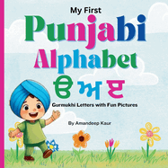 My First Punjabi Alphabet: Gurmukhi Letters with Fun Pictures: Gurmukhi Punjabi Alphabet Book for Kids Learn Punjabi Alphabet Punjabi Vernmala Book