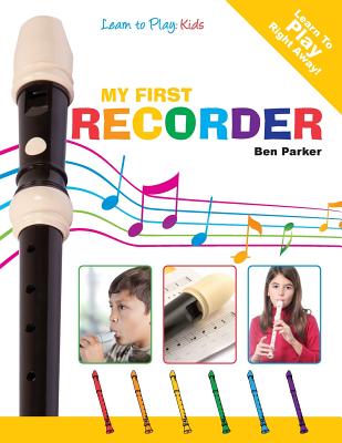 My First Recorder - Learn to Play: Kids - Parker, Ben