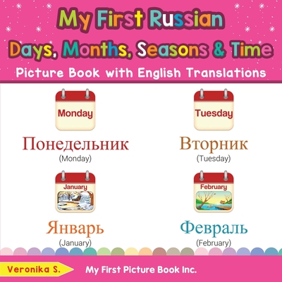 My First Russian Days, Months, Seasons & Time Picture Book with English Translations: Bilingual Early Learning & Easy Teaching Russian Books for Kids - S, Veronika