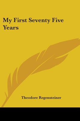 My First Seventy Five Years - Regensteiner, Theodore