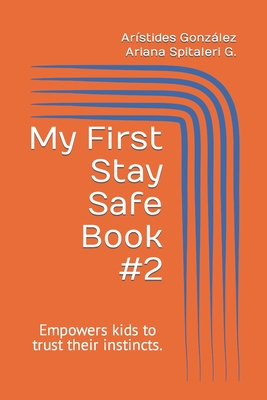 My First Stay Safe Book: Educational, Innovative and Interactive book that empowers kids to trust their instincts and hone their observation skills - G Spitaleri, Ariana, and G Spitaleri, Juan Andres (Foreword by), and Gonzlez, Arstides