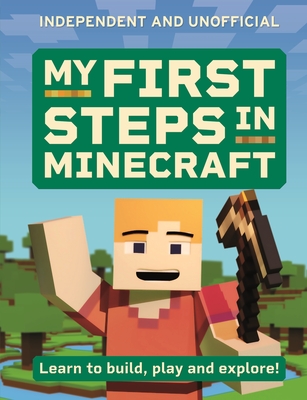My First Steps in Minecraft: Learn to Build, Play and Explore! - Brew, Simon