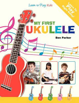My First Ukulele for Kids: Learn to Play: Kids - Parker, Ben