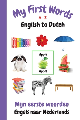 My First Words A - Z English to Dutch: Bilingual Learning Made Fun and Easy with Words and Pictures - Purtill, Sharon