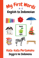 My First Words A - Z English to Indonesian: Bilingual Learning Made Fun and Easy with Words and Pictures