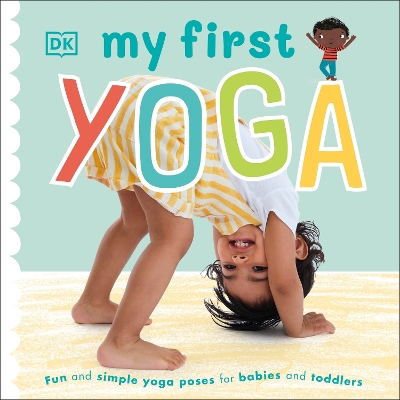 My First Yoga: Fun and Simple Yoga Poses for Babies and Toddlers - DK