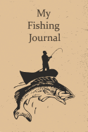 My Fishing Journal: A Log for the Serious Fisherman, Fisherwoman, Boys and Girls to Record Their Fishing Data