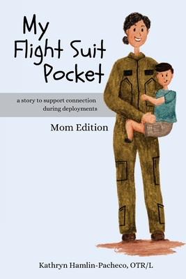 My Flight Suit Pocket: A Story to Support Connection During Deployments, Mom Edition - Hamlin-Pacheco, Kathryn