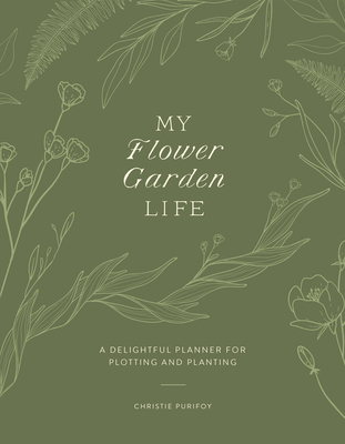 My Flower Garden Life: A Delightful Planner for Plotting and Planting - Purifoy, Christie