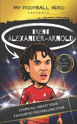 My Football Hero: Trent Alexander-Arnold: Learn all about your favourite footballing star - Green, Rob