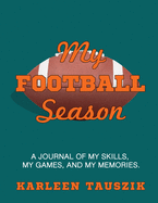 My Football Season: A journal of my skills, my games, and my memories
