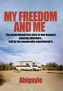 My Freedom and Me: The Inspirational True Story of One Woman's Amazing Adventure... Told by the Woman Who Experienced It.