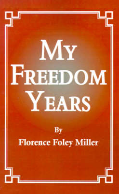 My Freedom Years - Miller, Florence Foley