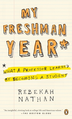 My Freshman Year: What a Professor Learned by Becoming a Student - Nathan, Rebekah