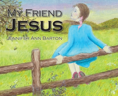My Friend Jesus - Barton, Jennifer Ann